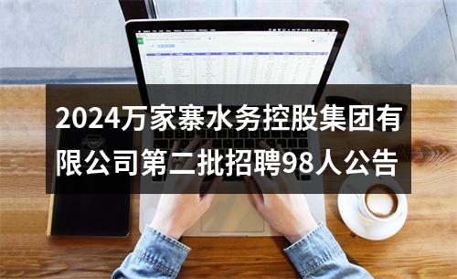 2024万家寨水务控股集团有限公司第二批招聘98人公告 图片