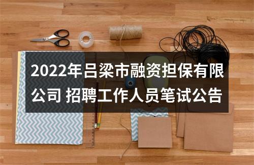 2022年吕梁市融资担保有限公司 招聘工作人员笔试公告 图片